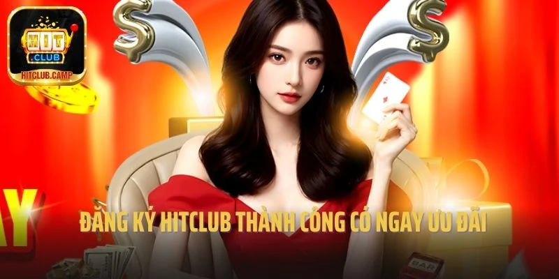 Đăng ký Hitclub thành công có ngay ưu đãi