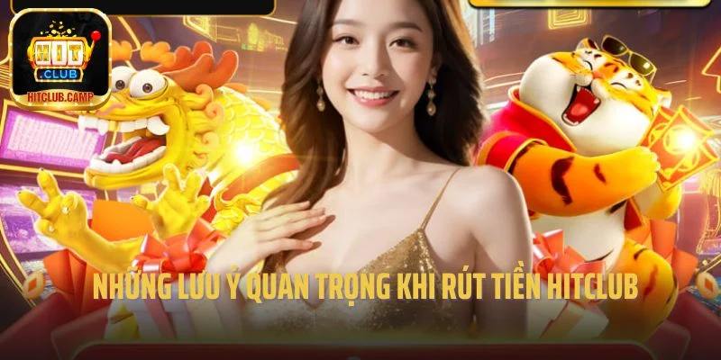Những lưu ý quan trọng khi rút tiền Hitclub
