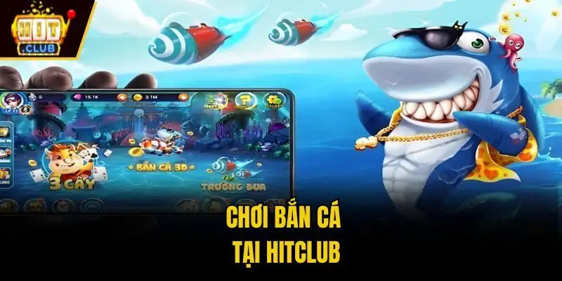 Chơi bắn cá tại Hitclub